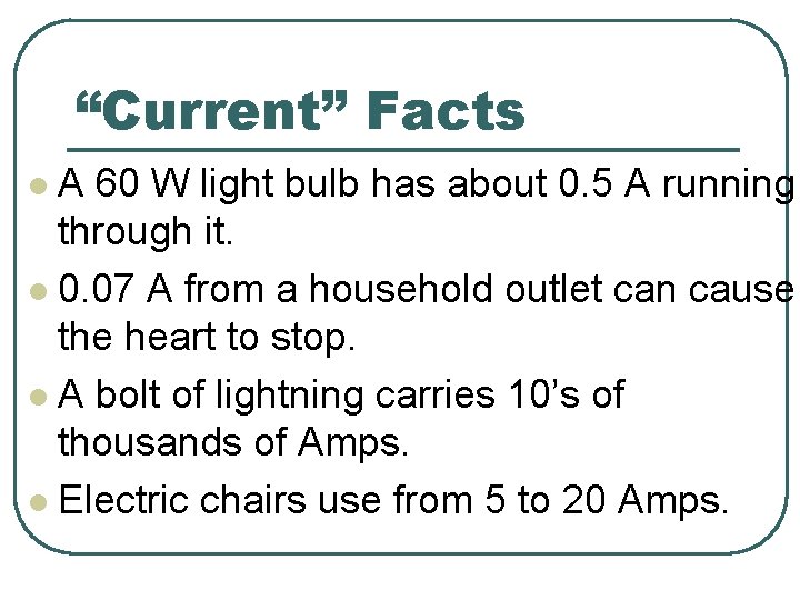 “Current” Facts A 60 W light bulb has about 0. 5 A running through