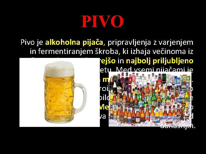 PIVO Pivo je alkoholna pijača, pripravljenja z varjenjem in fermentiranjem škroba, ki izhaja večinoma