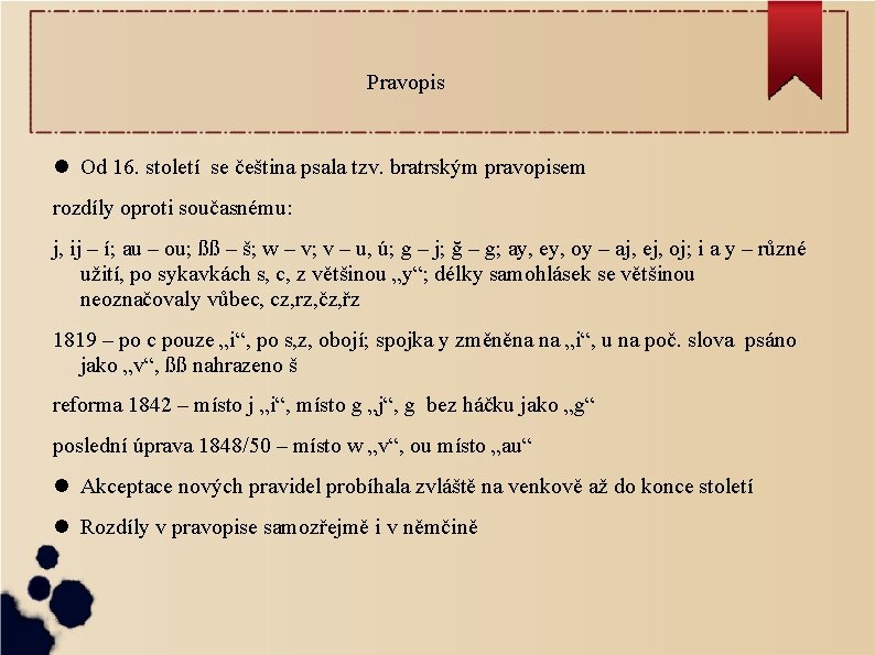 Pravopis Od 16. století se čeština psala tzv. bratrským pravopisem rozdíly oproti současnému: j,