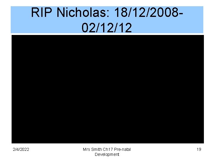 RIP Nicholas: 18/12/200802/12/12 2/4/2022 Mrs Smith Ch 17 Pre-natal Development 19 