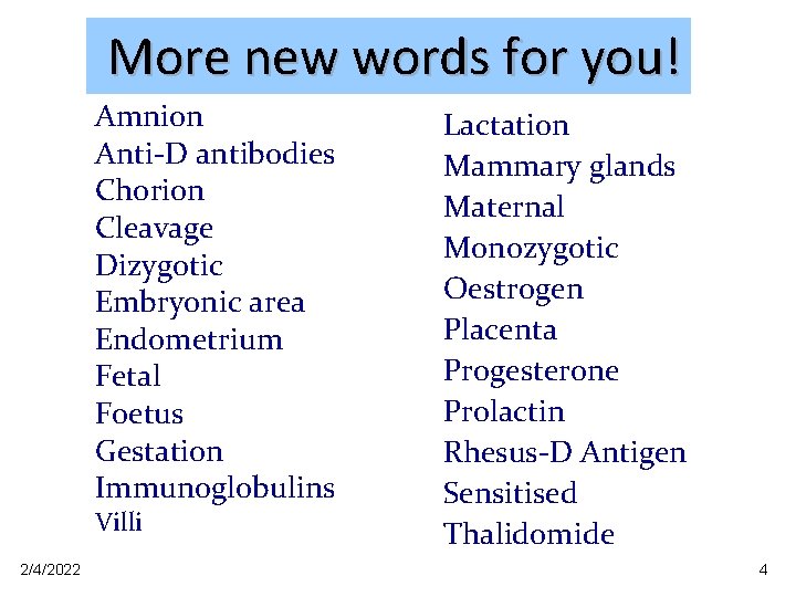 More new words for you! Amnion Anti-D antibodies Chorion Cleavage Dizygotic Embryonic area Endometrium