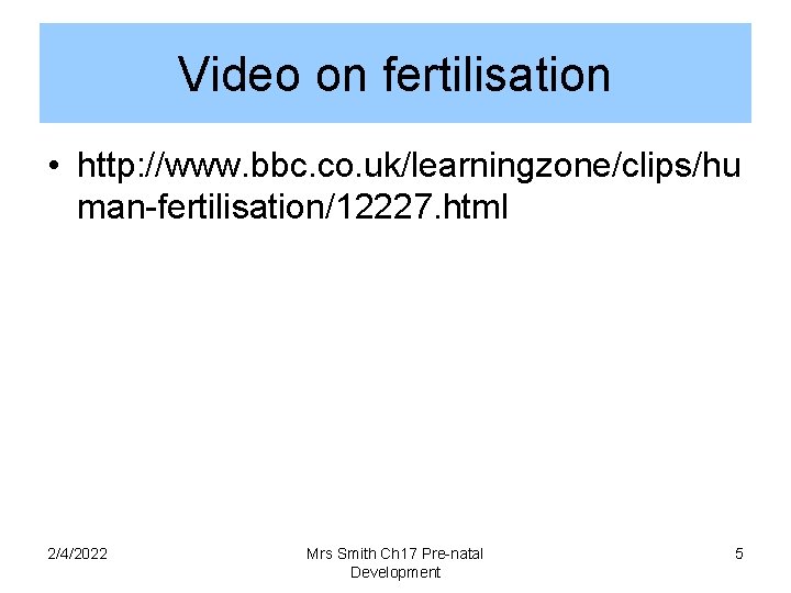 Video on fertilisation • http: //www. bbc. co. uk/learningzone/clips/hu man-fertilisation/12227. html 2/4/2022 Mrs Smith