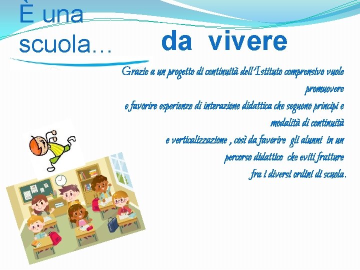 È una scuola… da vivere Grazie a un progetto di continuità dell’Istituto comprensivo vuole