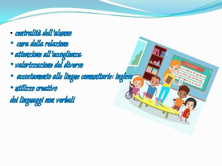 centralità dell’alunno • cura della relazione • attenzione all’accoglienza • valorizzazione del diverso •