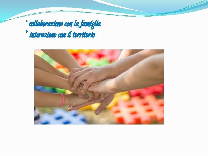 * collaborazione con la famiglia * interazione con il territorio 