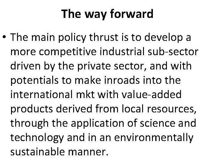 The way forward • The main policy thrust is to develop a more competitive