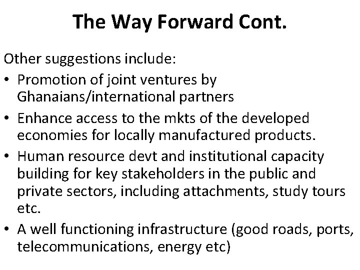 The Way Forward Cont. Other suggestions include: • Promotion of joint ventures by Ghanaians/international