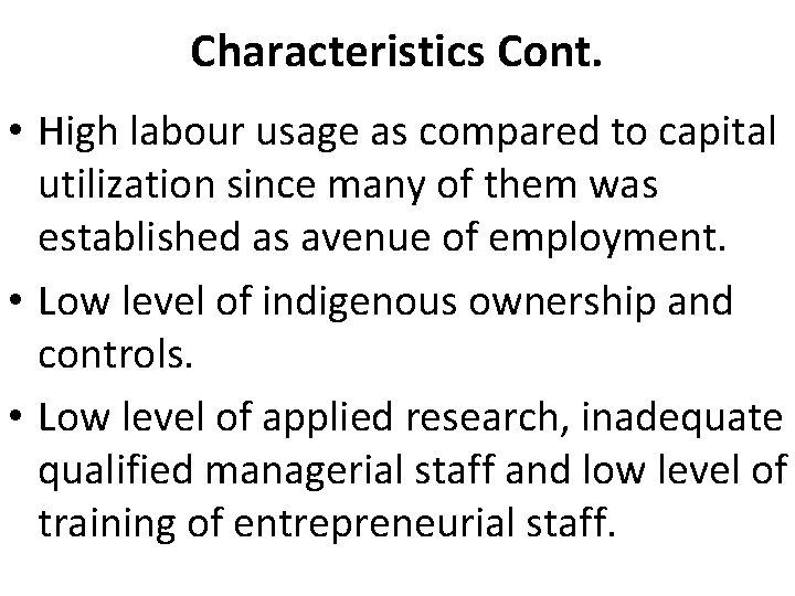 Characteristics Cont. • High labour usage as compared to capital utilization since many of