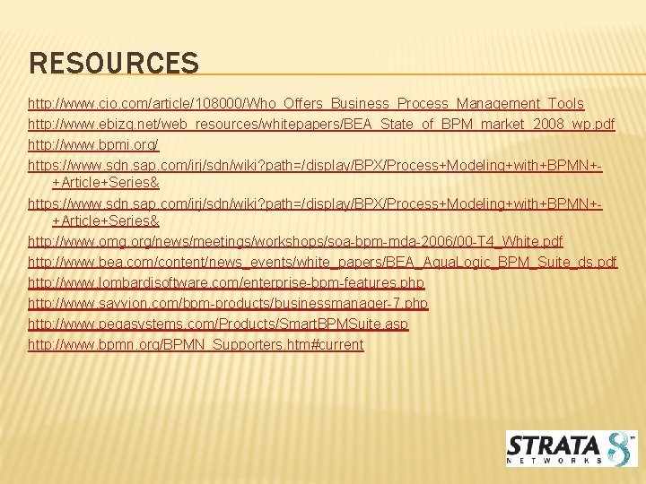 RESOURCES http: //www. cio. com/article/108000/Who_Offers_Business_Process_Management_Tools http: //www. ebizq. net/web_resources/whitepapers/BEA_State_of_BPM_market_2008_wp. pdf http: //www. bpmi. org/