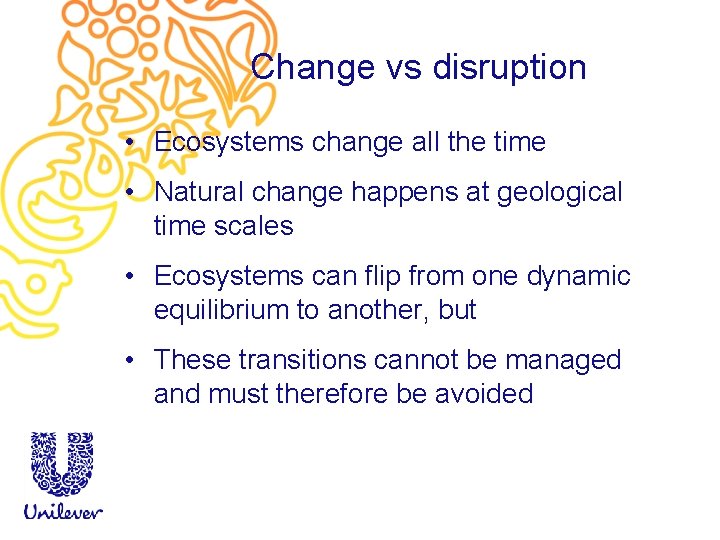 Change vs disruption • Ecosystems change all the time • Natural change happens at
