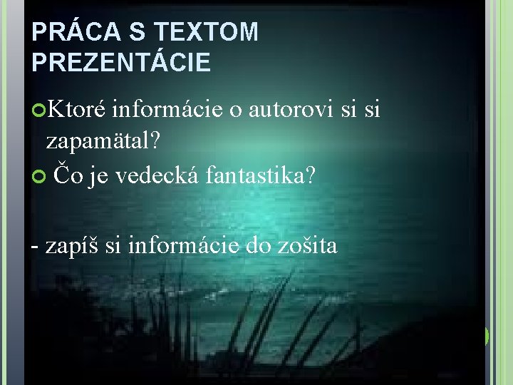 PRÁCA S TEXTOM PREZENTÁCIE Ktoré informácie o autorovi si si zapamätal? Čo je vedecká