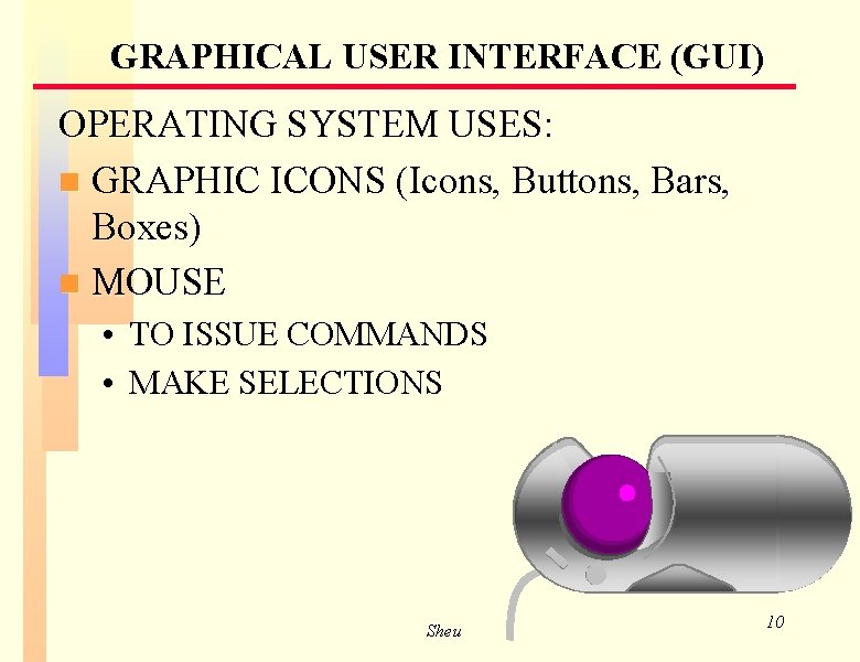 GRAPHICAL USER INTERFACE (GUI) OPERATING SYSTEM USES: n GRAPHIC ICONS (Icons, Buttons, Bars, Boxes) GRAPHICAL USER INTERFACE (GUI) OPERATING SYSTEM USES: n GRAPHIC ICONS (Icons, Buttons, Bars, Boxes)
