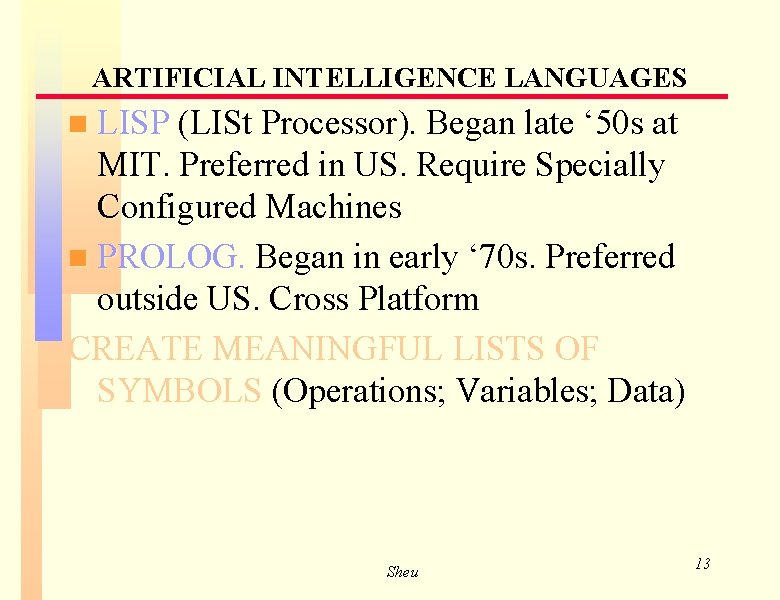 ARTIFICIAL INTELLIGENCE LANGUAGES LISP (LISt Processor). Began late ‘ 50 s at MIT. Preferred ARTIFICIAL INTELLIGENCE LANGUAGES LISP (LISt Processor). Began late ‘ 50 s at MIT. Preferred