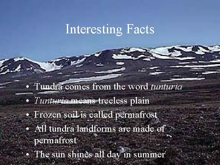 Interesting Facts • • Tundra comes from the word tunturia Tunturia means treeless plain