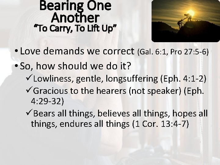 Bearing One Another “To Carry, To Lift Up” • Love demands we correct (Gal.