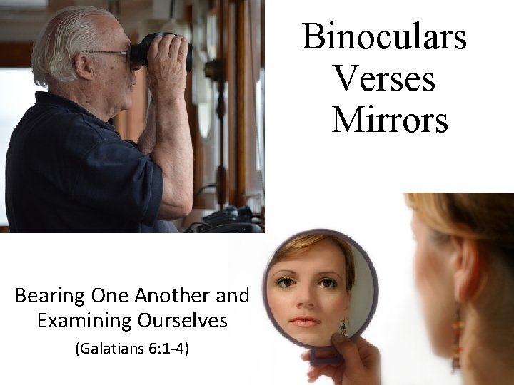 Binoculars Verses Mirrors Bearing One Another and Examining Ourselves (Galatians 6: 1 -4) 