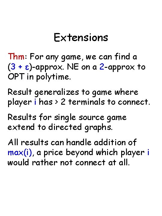 Extensions Thm: For any game, we can find a (3 + ε)-approx. NE on