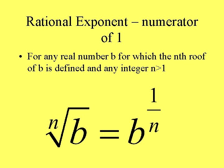 Rational Exponent – numerator of 1 • For any real number b for which