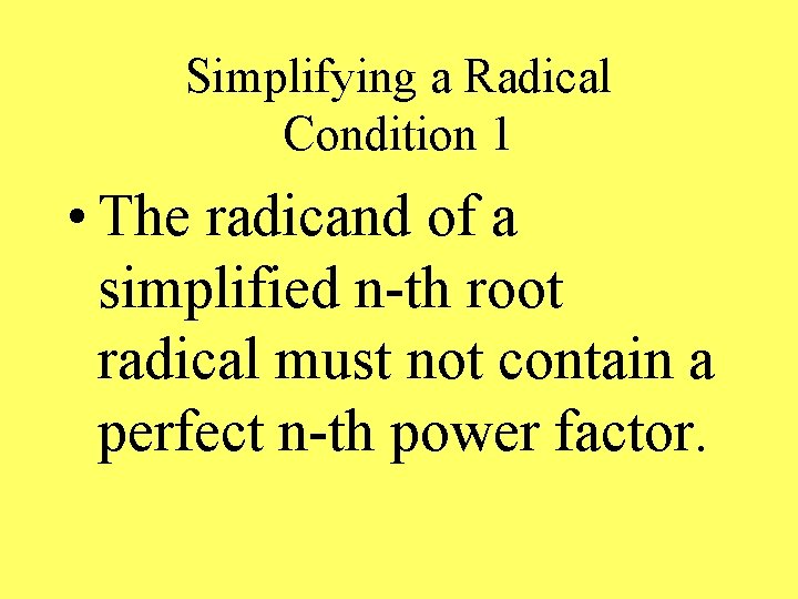 Simplifying a Radical Condition 1 • The radicand of a simplified n-th root radical