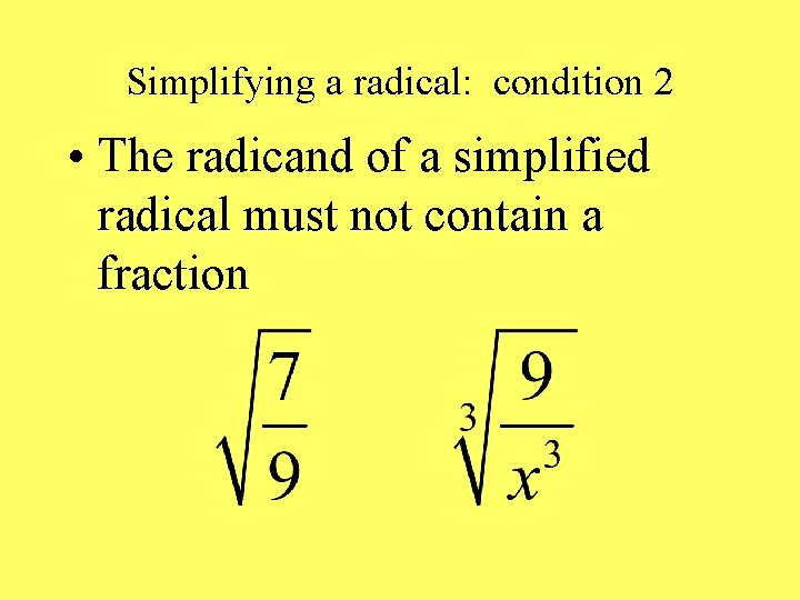 Simplifying a radical: condition 2 • The radicand of a simplified radical must not