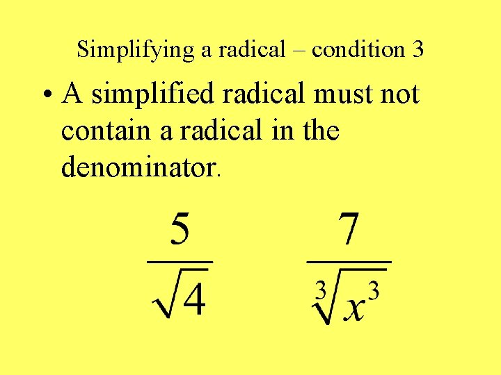 Simplifying a radical – condition 3 • A simplified radical must not contain a