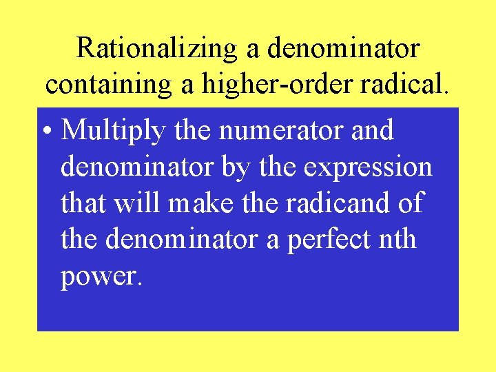 Rationalizing a denominator containing a higher-order radical. • Multiply the numerator and denominator by