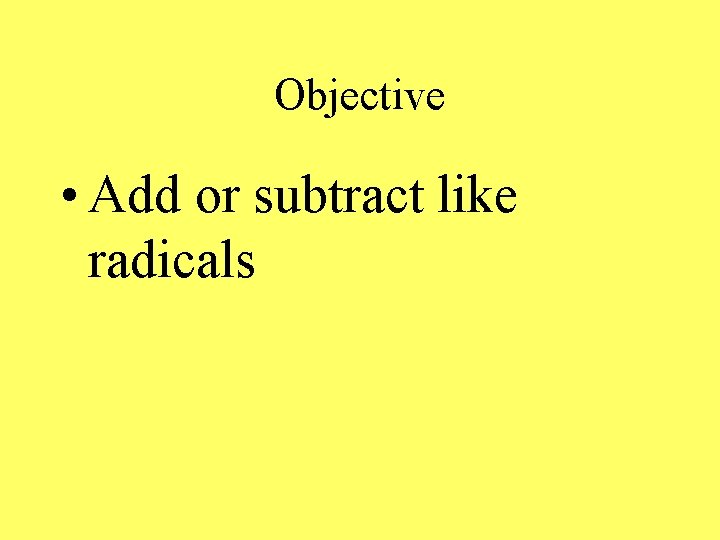 Objective • Add or subtract like radicals 