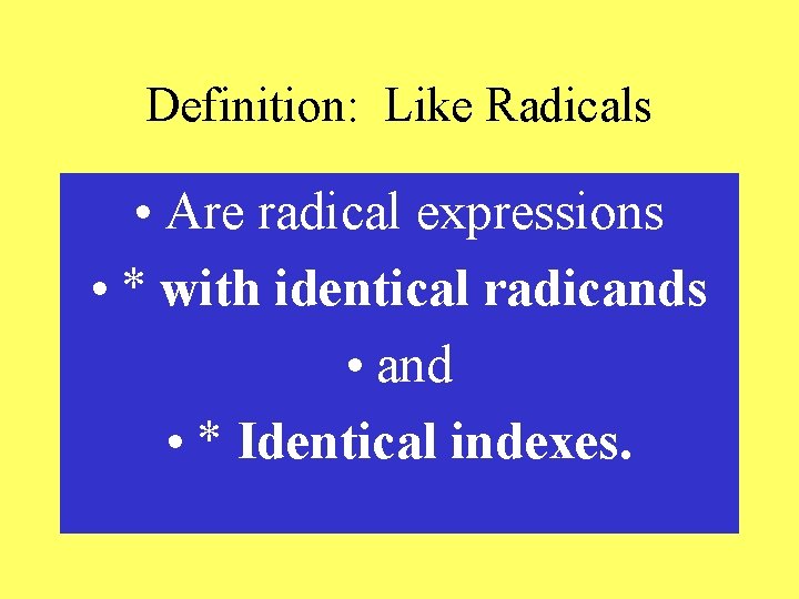 Definition: Like Radicals • Are radical expressions • * with identical radicands • and