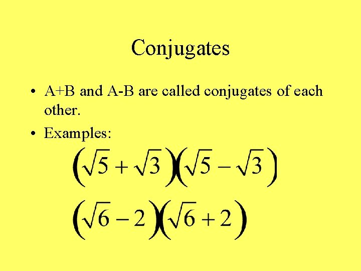 Conjugates • A+B and A-B are called conjugates of each other. • Examples: 