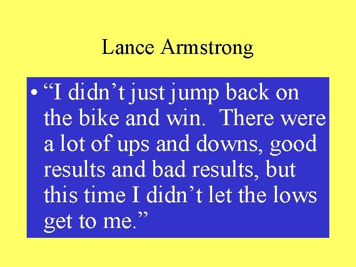 Lance Armstrong • “I didn’t just jump back on the bike and win. There