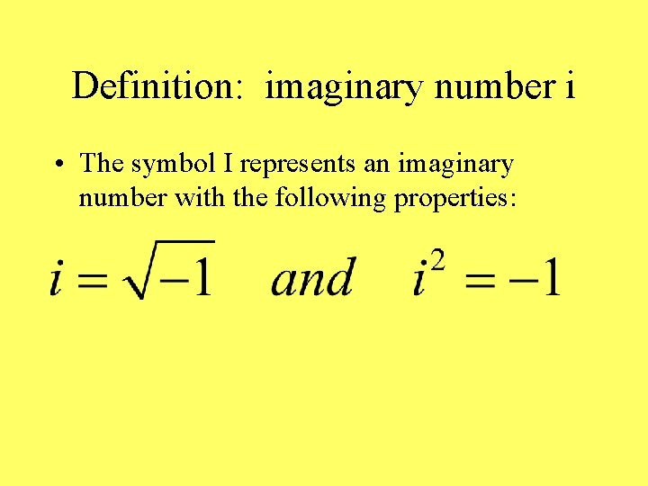 Definition: imaginary number i • The symbol I represents an imaginary number with the