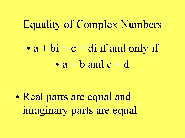 Equality of Complex Numbers • a + bi = c + di if and