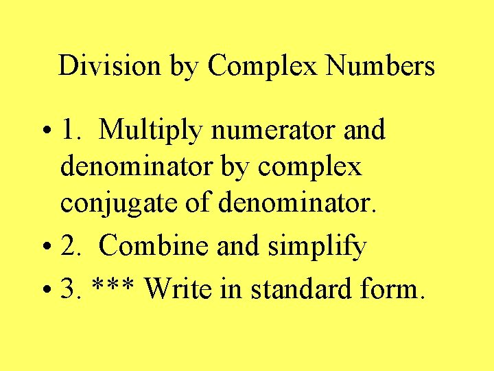 Division by Complex Numbers • 1. Multiply numerator and denominator by complex conjugate of