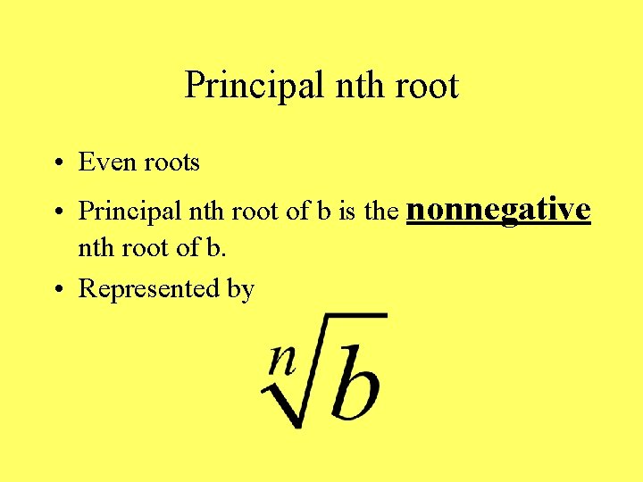 Principal nth root • Even roots • Principal nth root of b is the