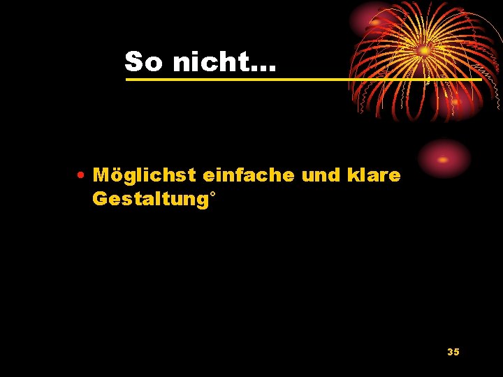 So nicht. . . • Möglichst einfache und klare Gestaltung° 35 