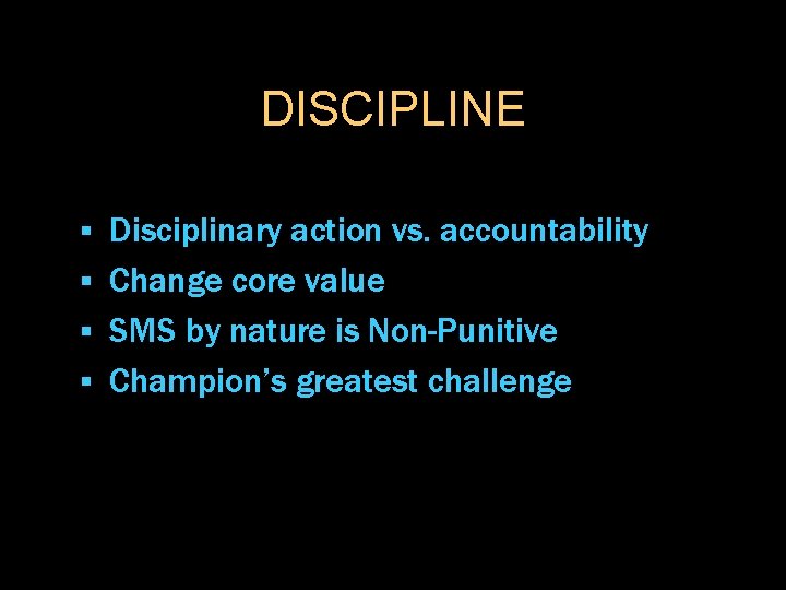 DISCIPLINE Disciplinary action vs. accountability § Change core value § SMS by nature is