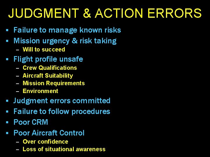 JUDGMENT & ACTION ERRORS Failure to manage known risks § Mission urgency & risk