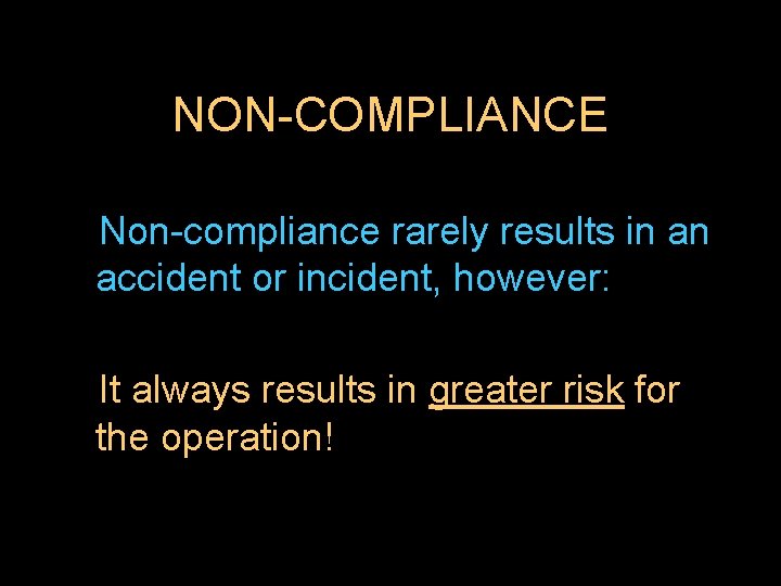NON-COMPLIANCE Non-compliance rarely results in an accident or incident, however: It always results in