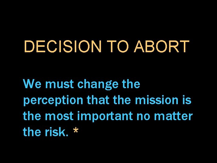DECISION TO ABORT We must change the perception that the mission is the most