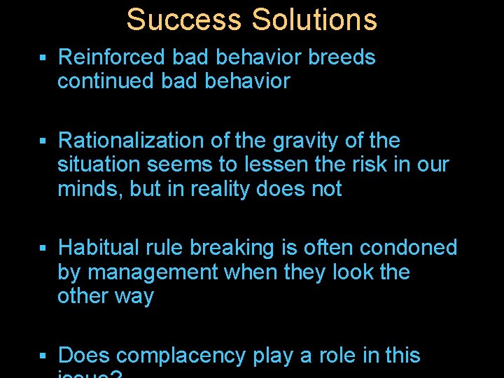 Success Solutions § Reinforced bad behavior breeds continued bad behavior § Rationalization of the