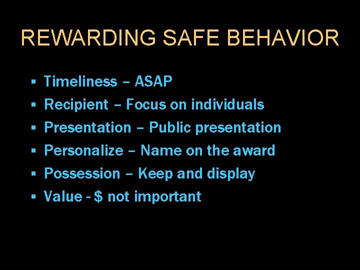 REWARDING SAFE BEHAVIOR § § § Timeliness – ASAP Recipient – Focus on individuals