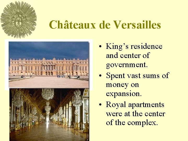Châteaux de Versailles • King’s residence and center of government. • Spent vast sums