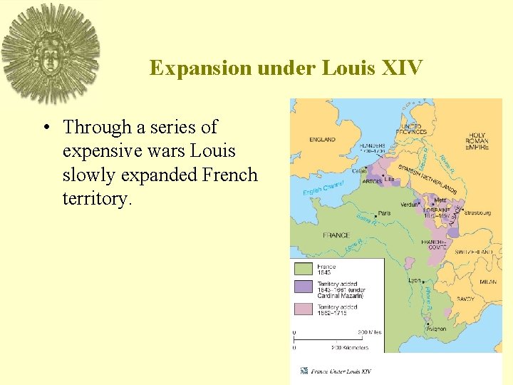 Expansion under Louis XIV • Through a series of expensive wars Louis slowly expanded