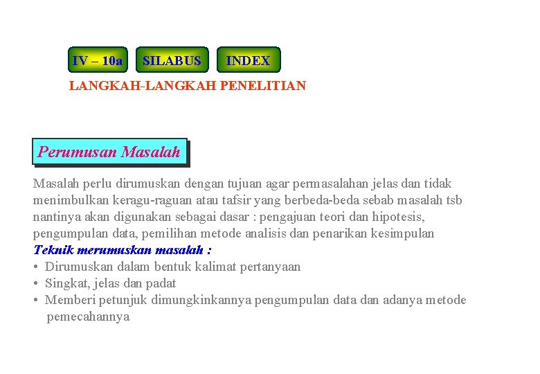 IV – 10 a SILABUS INDEX LANGKAH-LANGKAH PENELITIAN Perumusan Masalah perlu dirumuskan dengan tujuan