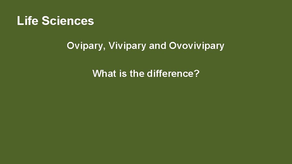 Life Sciences Ovipary, Vivipary and Ovovivipary What is the difference? 