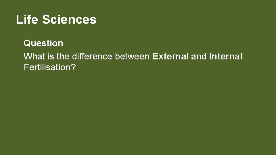 Life Sciences Question What is the difference between External and Internal Fertilisation? 