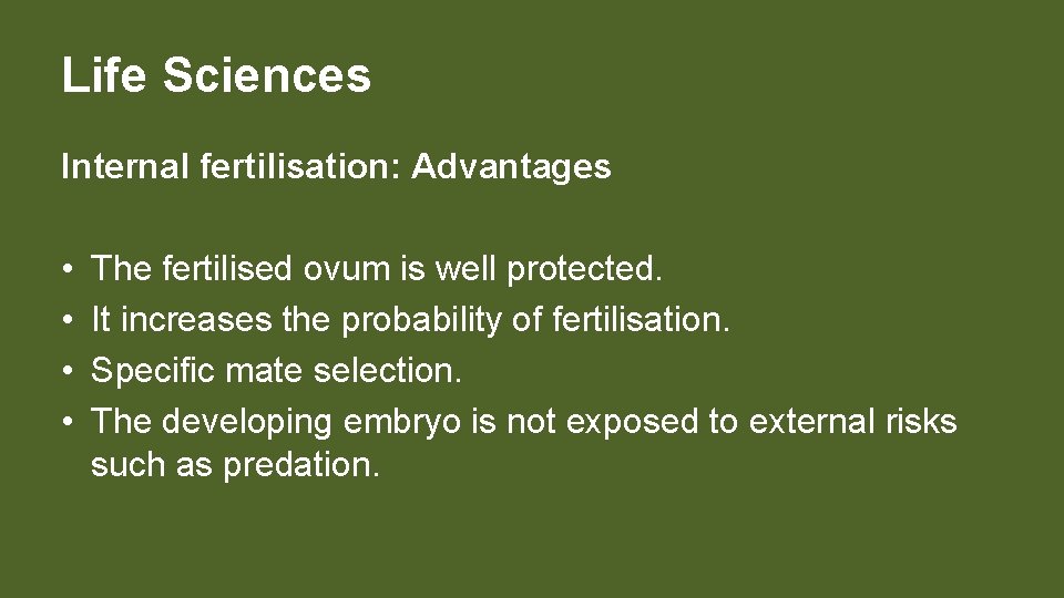 Life Sciences Internal fertilisation: Advantages • • The fertilised ovum is well protected. It