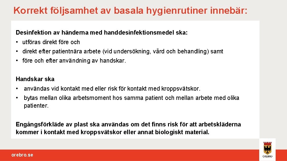 Korrekt följsamhet av basala hygienrutiner innebär: Desinfektion av händerna med handdesinfektionsmedel ska: • utföras