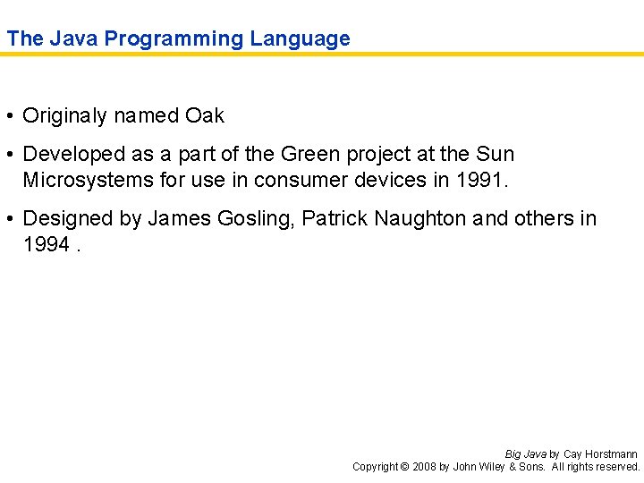 The Java Programming Language • Originaly named Oak • Developed as a part of