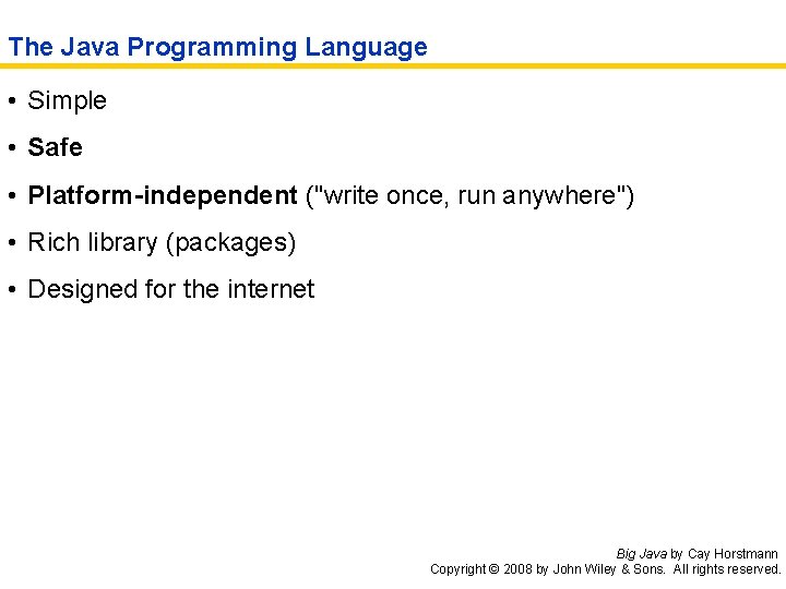 The Java Programming Language • Simple • Safe • Platform-independent ("write once, run anywhere")
